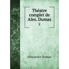 

Книга Théatre complet de Alex. Dumas 2
