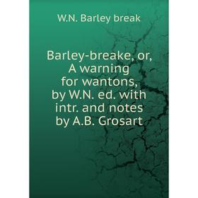

Книга Barley-breake, or, A warning for wantons, by W.N. ed. with intr. and notes by A.B. Grosart