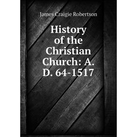 

Книга History of the Christian Church: A.D. 64-1517
