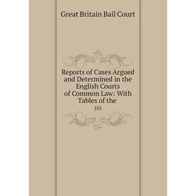 

Книга Reports of Cases Argued and Determined in the English Courts of Common Law: With Tables of the 101