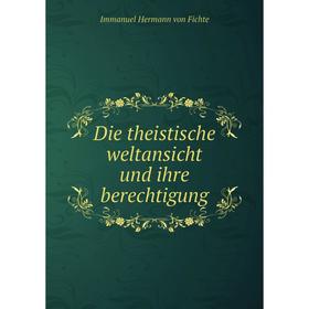 

Книга Die theistische weltansicht und ihre berechtigung