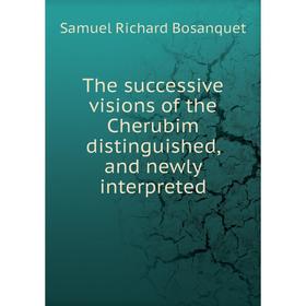 

Книга The successive visions of the Cherubim distinguished, and newly interpreted
