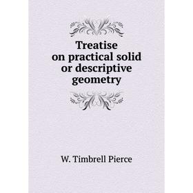 

Книга Treatise on practical solid or descriptive geometry