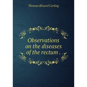 

Книга Observations on the diseases of the rectum