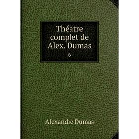 

Книга Théatre complet de Alex. Dumas 6