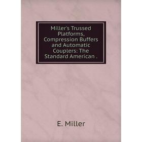 

Книга Miller's Trussed Platforms, Compression Buffers and Automatic Couplers: The Standard American