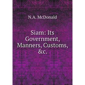 

Книга Siam: Its Government, Manners, Customs, &c.