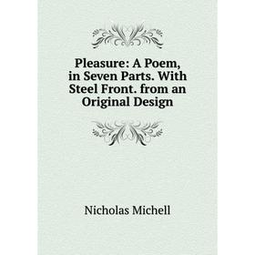 

Книга Pleasure: A Poem, in Seven Parts. With Steel Front. from an Original Design