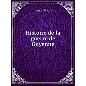 

Книга Histoire de la guerre de Guyenne