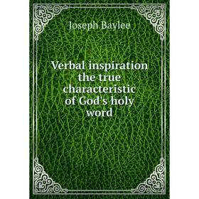 

Книга Verbal inspiration the true characteristic of God's holy word