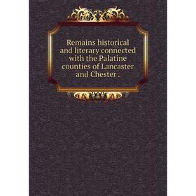 

Книга Remains historical and literary connected with the Palatine counties of Lancaster and Chester