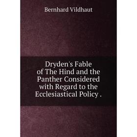 

Книга Dryden's Fable of The Hind and the Panther Considered with Regard to the Ecclesiastical Policy