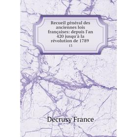 

Книга Recueil général des anciennes lois françaises: depuis l'an 420 jusqu'à la révolution de 1789 13