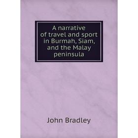 

Книга A narrative of travel and sport in Burmah, Siam, and the Malay peninsula