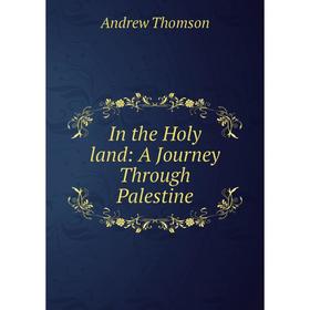 

Книга In the Holy land: A Journey Through Palestine