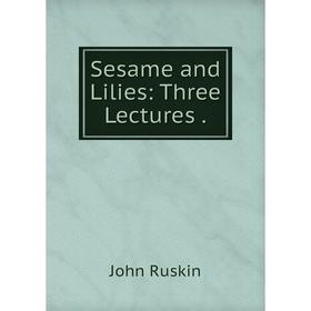 

Книга Sesame and Lilies: Three Lectures