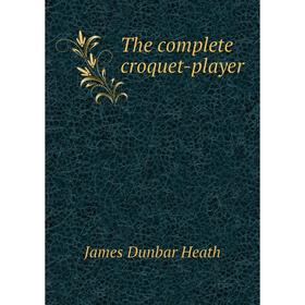 

Книга The complete croquet-player