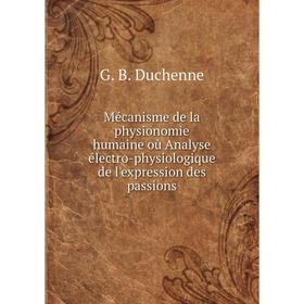 

Книга Mécanisme de la physionomie humaine où Analyse électro-physiologique de l'expression des passions