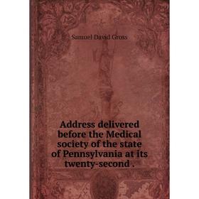 

Книга Address delivered before the Medical society of the state of Pennsylvania at its twenty-second