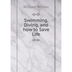 

Книга Swimming, Diving, and how to Save Life