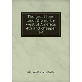 

Книга The great lone land: the north-west of America. 4th and cheaper ed