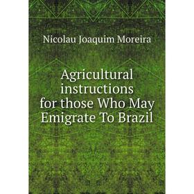 

Книга Agricultural instructions for those Who May Emigrate To Brazil