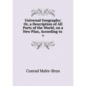 

Книга Universal Geography: Or, a Description of All Parts of the World, on a New Plan, According to 6