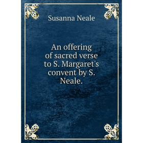 

Книга An offering of sacred verse to S. Margaret's convent by S. Neale.