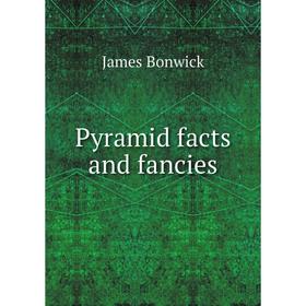 

Книга Pyramid facts and fancies