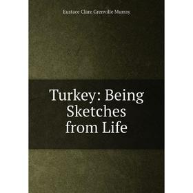 

Книга Turkey: Being Sketches from Life