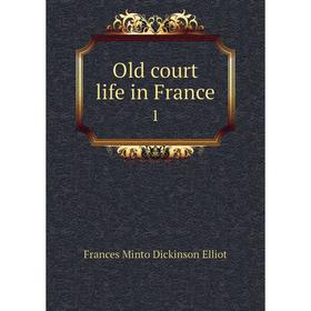 

Книга Old court Life in France1