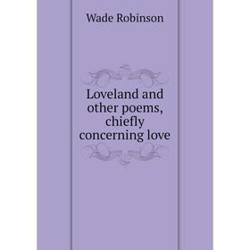 

Книга Loveland and other poems, chiefly concerning love