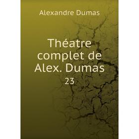 

Книга Théatre complet de Alex. Dumas 23