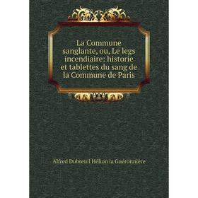 

Книга La Commune sanglante, ou, Le legs incendiaire: historie et tablettes du sang de la Commune de Paris