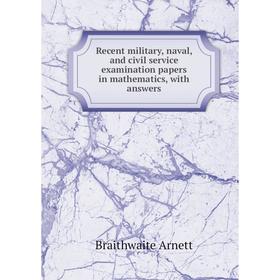 

Книга Recent military, naval, and civil service examination papers in mathematics, with answers