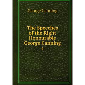 

Книга The Speeches of the Right Honourable George Canning 6