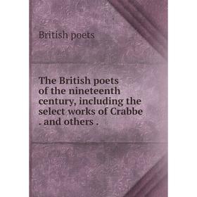 

Книга The British poets of the nineteenth century, including the select works of Crabbe. and others
