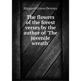 

Книга The flowers of the forest verses by the author of 'The juvenile wreath'