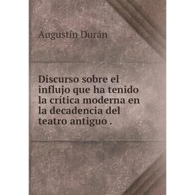 

Книга Discurso sobre el influjo que ha tenido la crítica moderna en la decadencia del teatro antiguo