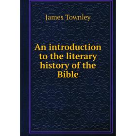 

Книга An introduction to the literary history of the Bible