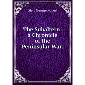 

Книга The Subaltern: a Chronicle of the Peninsular War.