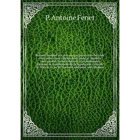 

Книга Recueil complet des travaux préparatoires du Code civil, suivi d'une édition de ce code, à laquelle sont ajoutés les lois, dé