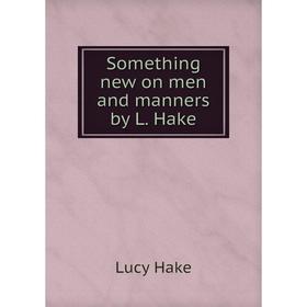 

Книга Something new on men and manners by L. Hake