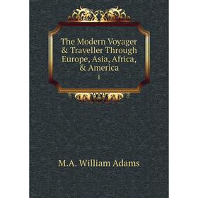 

Книга The Modern Voyager & Traveller Through Europe, Asia, Africa, & America 1