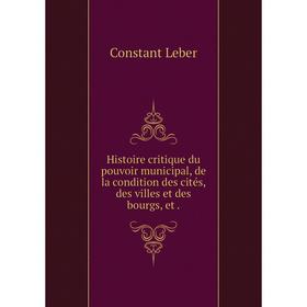 

Книга Histoire critique du pouvoir municipal, de la condition des cités, des villes et des bourgs, et