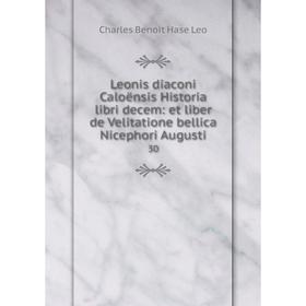 

Книга Leonis diaconi Caloënsis Historia libri decem: et liber de Velitatione bellica Nicephori Augusti30