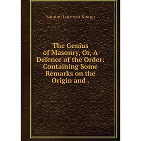 

Книга The Genius of Masonry, Or, A Defence of the Order: Containing Some Remarks on the Origin and