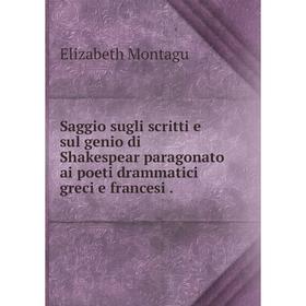 

Книга Saggio sugli scritti e sul genio di Shakespear paragonato ai poeti drammatici greci e francesi