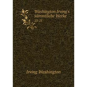 

Книга Washington Irving's sämmtliche Werke 23-25