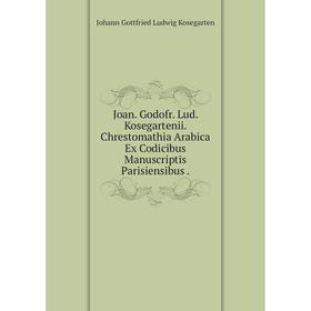 

Книга Joan. Godofr. Lud. Kosegartenii. Chrestomathia Arabica Ex Codicibus Manuscriptis Parisiensibus